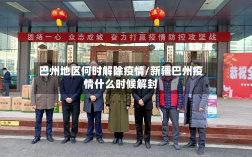 巴州地区何时解除疫情/新疆巴州疫情什么时候解封-第2张图片