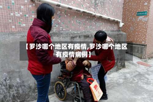【罗沙哪个地区有疫情,罗沙哪个地区有疫情病例】-第1张图片