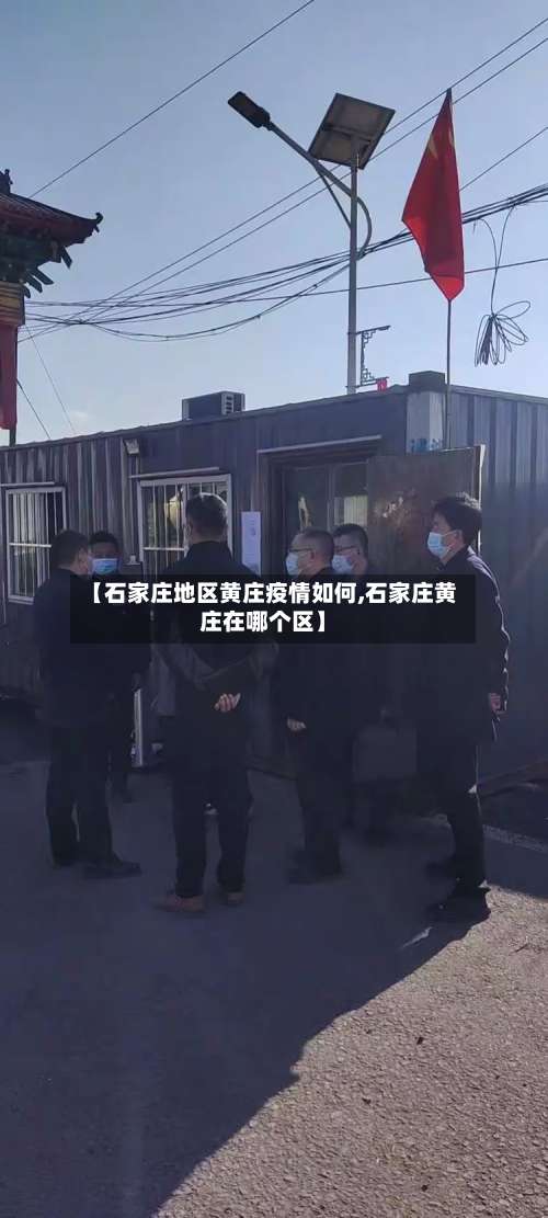 【石家庄地区黄庄疫情如何,石家庄黄庄在哪个区】-第2张图片