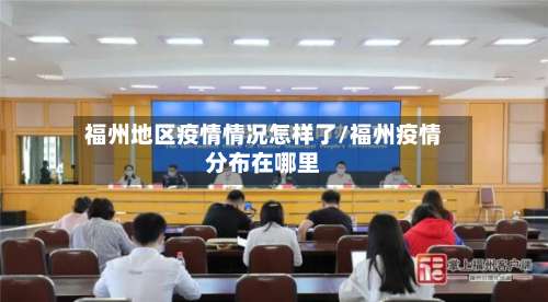 福州地区疫情情况怎样了/福州疫情分布在哪里-第2张图片