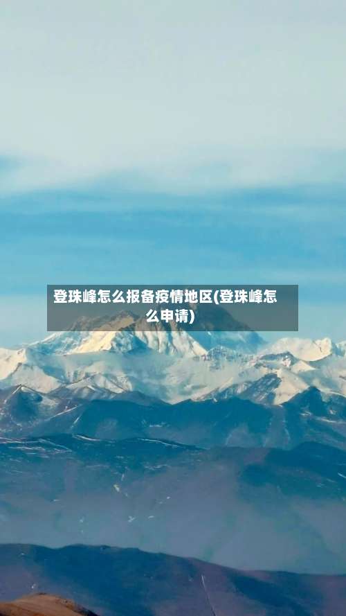 登珠峰怎么报备疫情地区(登珠峰怎么申请)-第3张图片