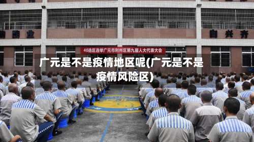 广元是不是疫情地区呢(广元是不是疫情风险区)-第1张图片
