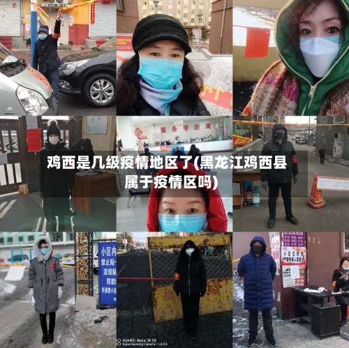 鸡西是几级疫情地区了(黑龙江鸡西县属于疫情区吗)-第1张图片