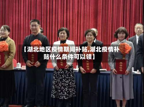 【湖北地区疫情期间补贴,湖北疫情补贴什么条件可以领】-第2张图片