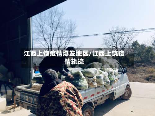 江西上饶疫情爆发地区/江西上饶疫情轨迹-第1张图片