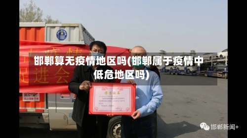 邯郸算无疫情地区吗(邯郸属于疫情中低危地区吗)-第2张图片