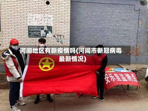 河间地区有新疫情吗(河间市新冠病毒最新情况)-第1张图片