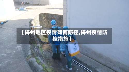 【梅州地区疫情如何防控,梅州疫情防控措施】-第2张图片