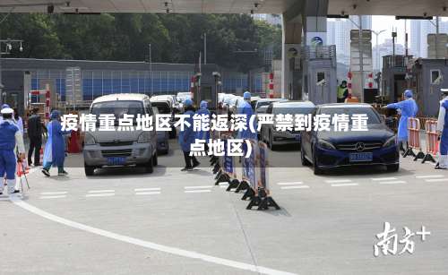 疫情重点地区不能返深(严禁到疫情重点地区)-第1张图片