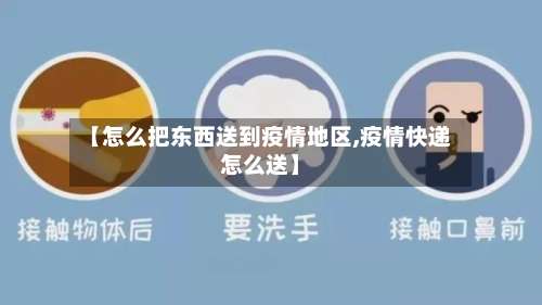 【怎么把东西送到疫情地区,疫情快递怎么送】-第3张图片