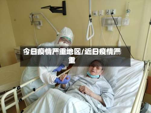 今日疫情严重地区/近日疫情严重-第1张图片