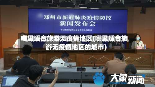 哪里适合旅游无疫情地区(哪里适合旅游无疫情地区的城市)-第2张图片