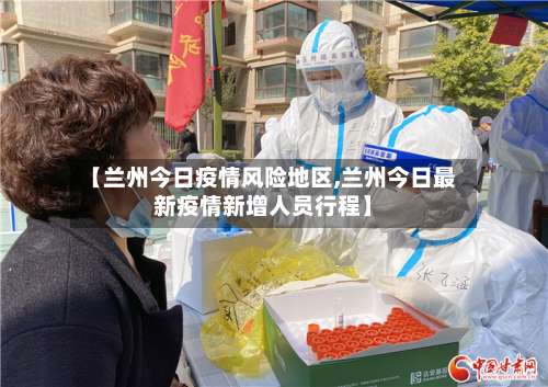 【兰州今日疫情风险地区,兰州今日最新疫情新增人员行程】-第2张图片