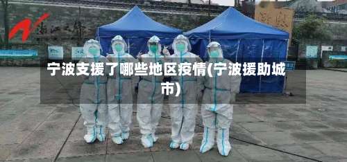 宁波支援了哪些地区疫情(宁波援助城市)-第1张图片