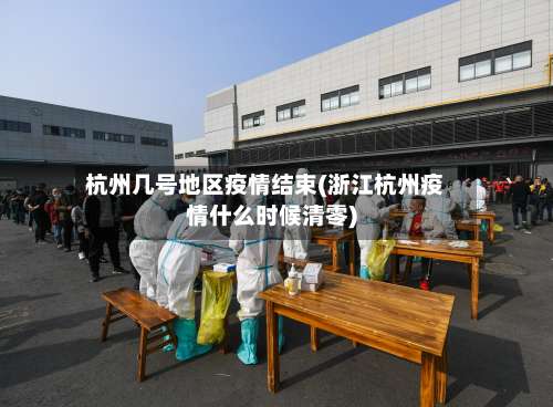 杭州几号地区疫情结束(浙江杭州疫情什么时候清零)-第1张图片