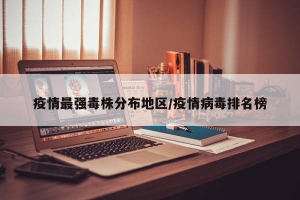 疫情最强毒株分布地区/疫情病毒排名榜
