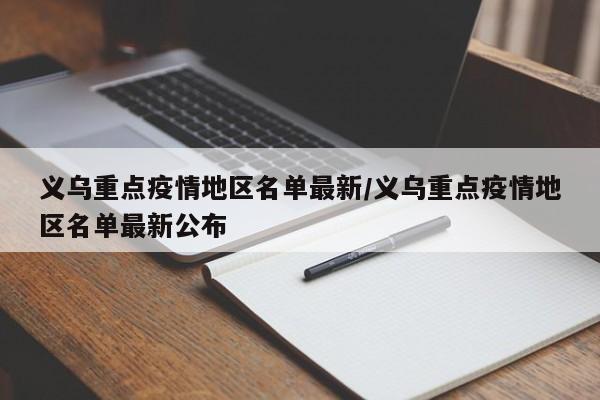 义乌重点疫情地区名单最新/义乌重点疫情地区名单最新公布