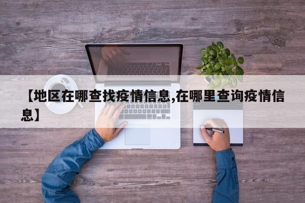 【地区在哪查找疫情信息,在哪里查询疫情信息】
