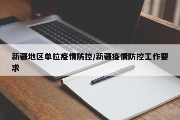 新疆地区单位疫情防控/新疆疫情防控工作要求