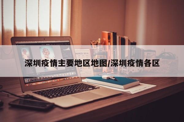 深圳疫情主要地区地图/深圳疫情各区