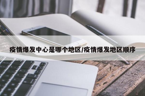 疫情爆发中心是哪个地区/疫情爆发地区顺序