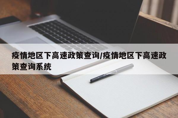 疫情地区下高速政策查询/疫情地区下高速政策查询系统