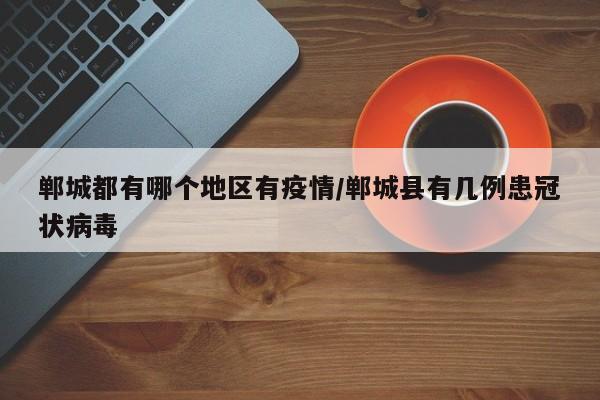 郸城都有哪个地区有疫情/郸城县有几例患冠状病毒