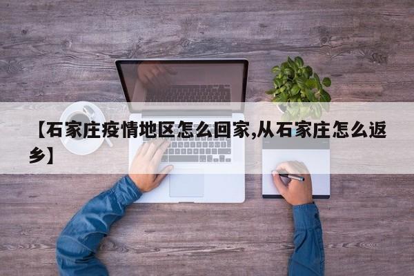 【石家庄疫情地区怎么回家,从石家庄怎么返乡】