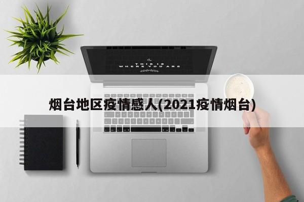 烟台地区疫情感人(2021疫情烟台)