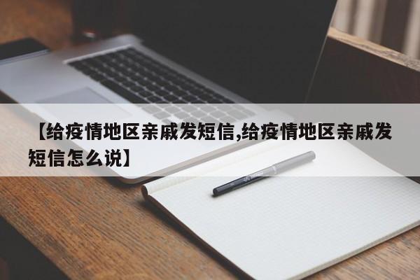 【给疫情地区亲戚发短信,给疫情地区亲戚发短信怎么说】
