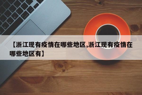 【浙江现有疫情在哪些地区,浙江现有疫情在哪些地区有】
