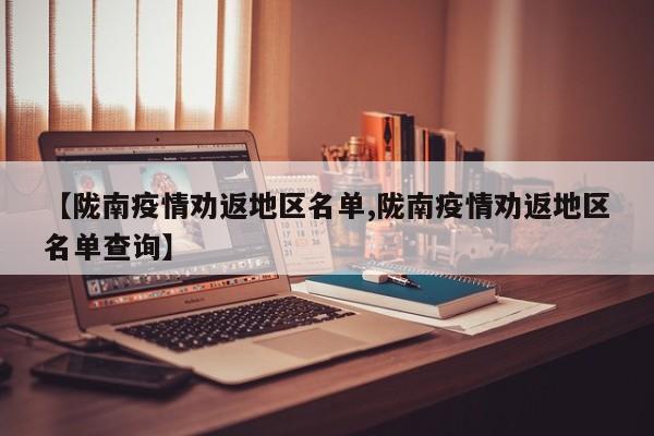 【陇南疫情劝返地区名单,陇南疫情劝返地区名单查询】