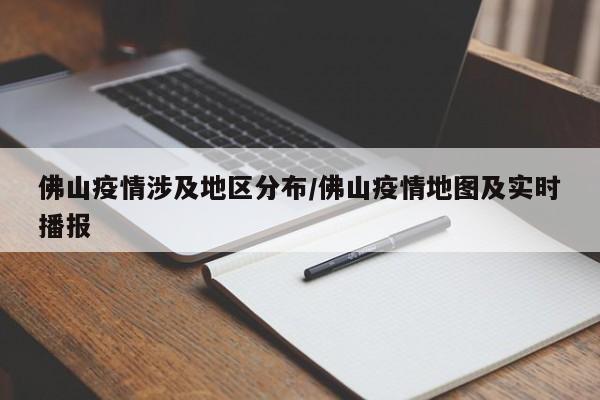 佛山疫情涉及地区分布/佛山疫情地图及实时播报