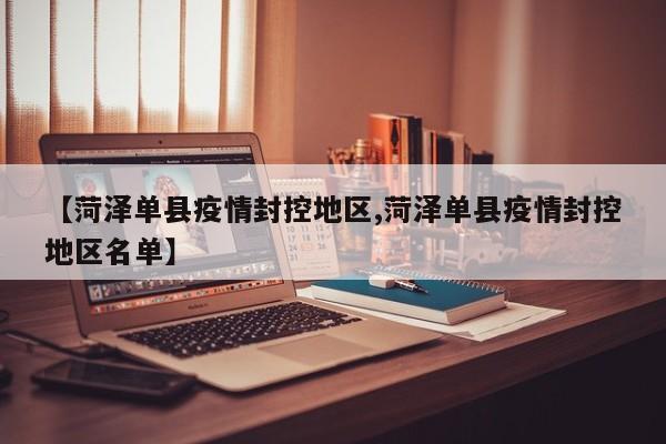 【菏泽单县疫情封控地区,菏泽单县疫情封控地区名单】